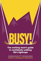 Busy! The working mum's guide to confidently walking life's tightrope