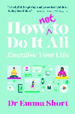 How (Not) to Do It All: Energise Your Life