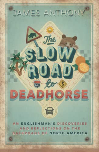 The Slow Road to Deadhorse: An Englishman's Discoveries and Reflections on the Backroads of North America