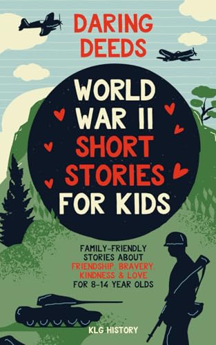 Daring Deeds - World War II Short Stories for Kids: Family-Friendly Stories About Friendship, Bravery, Kindness & Love for 8-14 Year Olds