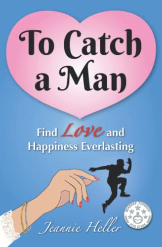 To Catch a Man: Find LOVE and Happiness Everlasting