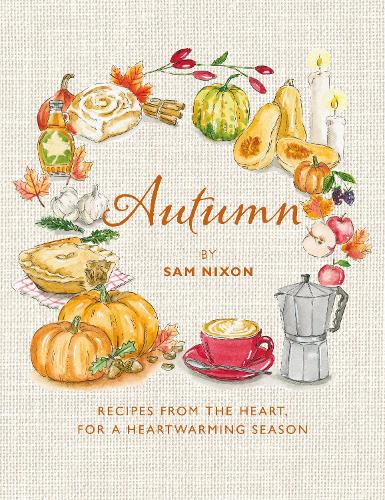 Sam Nixon - Autumn: Recipes from the Heart, for a Heartwarming Season