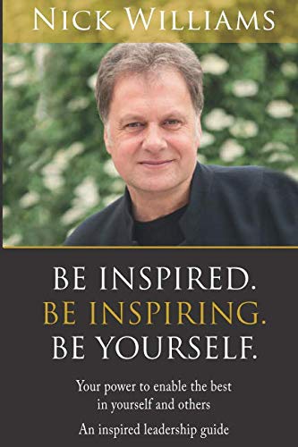 Be Inspired. Be Inspiring. Be Yourself: Your power to draw the best out of yourself and others