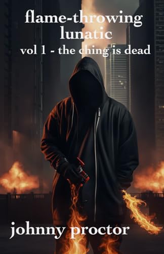 flame-throwing lunatic : volume1 - the ching is dead