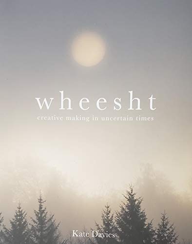 Wheesht: Creative Making in Uncertain Times