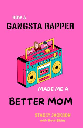 HOW A GANGSTA RAPPER MADE ME A BETTER MOM