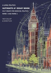 A Level Politics - Ultimate A* Essay Book: 55 A* Essays for Edexcel Politics Paper 1 and Paper 2