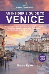 An Insider’s Guide to Venice: Discover the Hidden Venice: Handpicked Activities, Hotels, Churches, and Museums, Coupled With the Finest Cafés, Bars, ... Favored by Locals (Insider Travel Series)