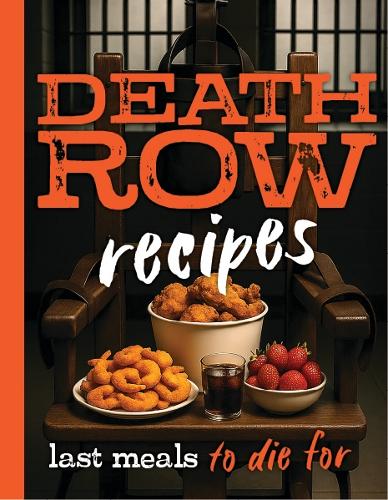 Death Row Cookbook: Famous Last Meals with Recipes