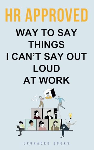 Books, Upgraded - HR Approved Way To Say Things I Can’t Say Out Loud At Work (HR Approved Office Survival Series)