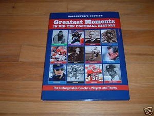 Greatest Moments in Big Ten Football History: The Unforgetable Coaches, Players and Teams