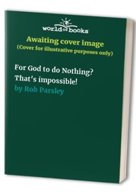 For God to do Nothing? That's impossible!