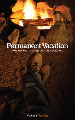 Permanent Vacation: Twenty Writers on Work and Life in Our National Parks: The West: 1