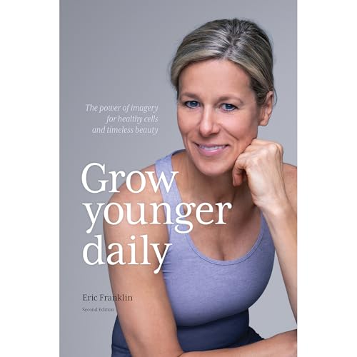 Grow Younger Daily: The Power of Imagery for Healthy Cells and Timeless Beauty (Second Edition)