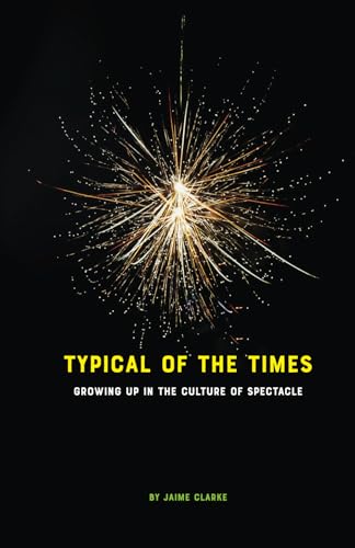 Typical of the Times: Growing Up in the Culture of Spectacle/What Was the Question Again?