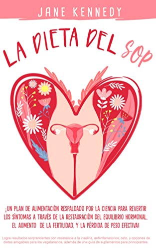 La Dieta SOP Un plan alimenticio respaldado por la ciencia para revertir los sintomas a traves de la restauracion del equilibrio hormonal, el aumento de la fertilidad y la perdida de peso efectiva!
