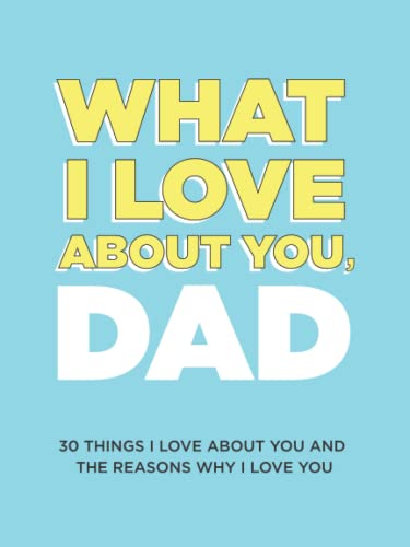 About Me Questions - What I Love About You, Dad: 30 Things I Love About You and the Reasons Why I Love You Fill-in-the-Blank Gift Book. Gifts for Dad (What I Love About You Series Books)