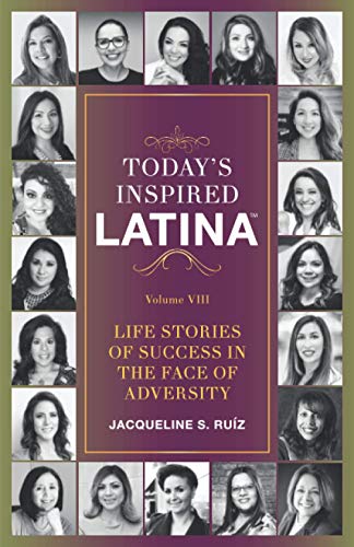 Today's Inspired Latina Volume VIII: Life Stories of Success in the Face of Adversity