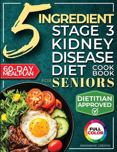 The 5 Ingredient Stage 3 Kidney Disease Diet Cookbook for Seniors