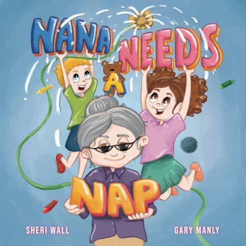 Nana Needs A Nap: A Rhyming Picture Book about the Love Between a Special Grandmother and her Grandchildren!