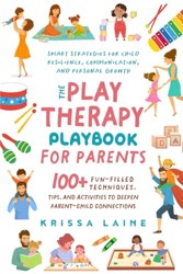 The Play Therapy Playbook for Parents: 100+ Fun-Filled Techniques, Tips, & Activities to Deepen Parent-Child Connections | Smart Strategies for Child Resilience, Communication, and Personal Growth