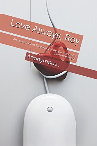 Love Always, Roy: An Unauthorized True Story of the Evolution of a Romance Scam