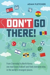 Dont Go There From Chernobyl to North Koreaone mans quest to lose himself and find everyone else in the worlds strangest places