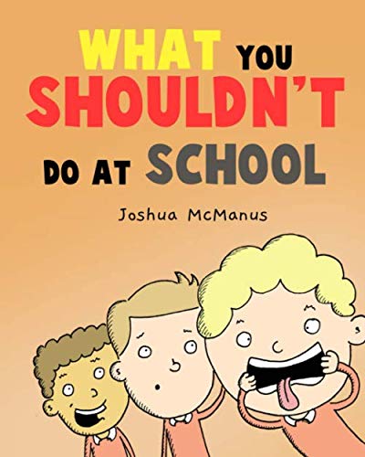 WHAT YOU SHOULDN'T DO AT SCHOOL !: By Joshua McManus (giggletastic stories)
