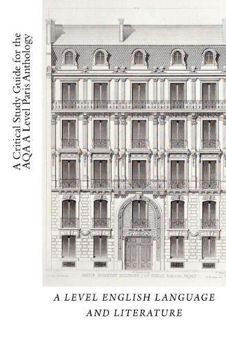 A Critical Study Guide for the AQA AS and A Level English Language and Literature Paris Anthology
