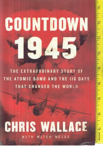 Countdown 1945: The Extraordinary Story of the Atomic Bomb and the 116 Days That Changed the World