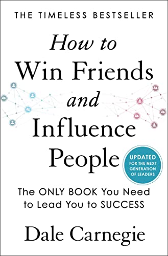 Dale Carnegie - How to Win Friends and Influence People: Updated for the Next Generation of Leaders