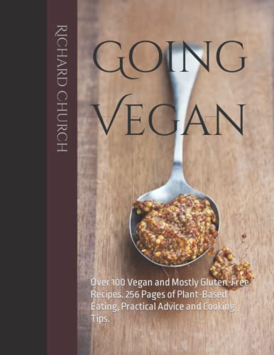 Going Vegan: Over 100 Vegan and Mostly Gluten-Free Recipes. 256 Pages of Plant-Based Eating, Practical Advice and Cooking Tips.