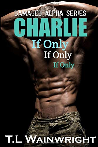Charlie If Only (Damaged Alpha Series)