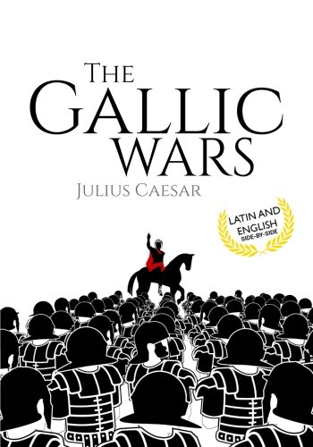 The Gallic Wars (Latin and English): De Bello Gallico