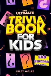 The Ultimate Trivia Book For Kids: 500 Fun and Fascinating Trivia Questions for Inquisitive Families: Animals, Sports, Space, Nature, History, ... Astronomy, Physics, Biology, And More! 2023
