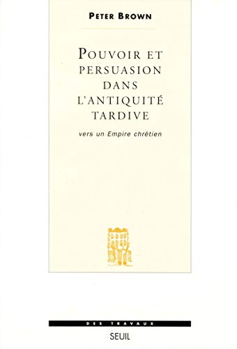 Pouvoir et Persuasion dans l'Antiquité tardive. Vers un Empire chrétien