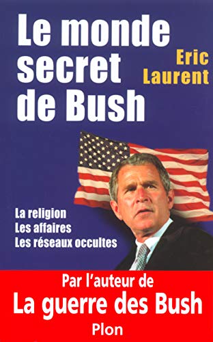 Monde Secret de Bush : La Religion, les Affaires, les Reseaux Occultes