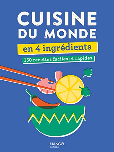 Cuisine du monde en 4 ingrédients: 150 recettes faciles et rapides