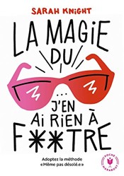 La Magie Du J'En Ai Rien à Foutre. Adoptez la Méthode « Même Pas Désolé ». 31565 (Bien-Être - Psy)