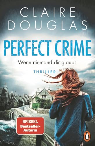 Perfect Crime - Wenn niemand dir glaubt: Thriller - Der neue Thriller von Nr.-1-SPIEGEL- Bestseller-Autorin Claire Douglas