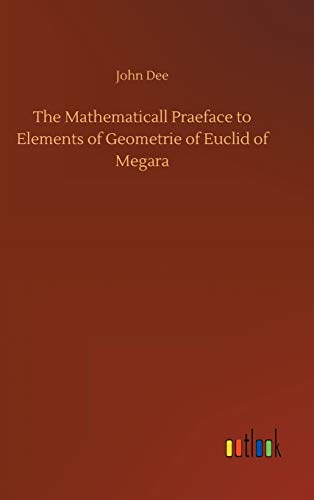 The Mathematicall Praeface to Elements of Geometrie of Euclid of Megara