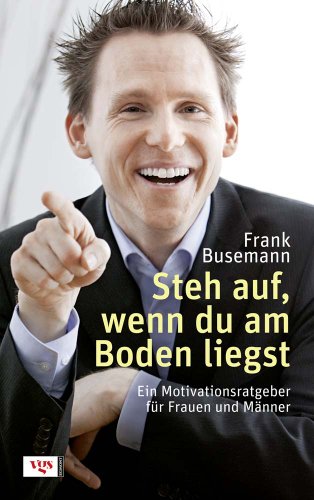 Steh auf, wenn Du am Boden liegst: Ein Motivationsratgeber für Frauen und Männer