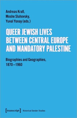 Queer Jewish Lives Between Central Europe and Ma - Biographies and Geographies, 1870-1960