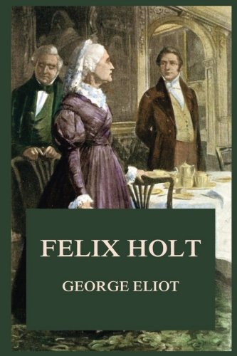 Felix Holt (George Eliot's Classics Edition)