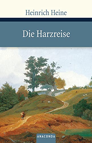 Die Harzreise: Der Klassiker, der Heine berühmt machte. Von Göttingen zum Brocken und zurück. Poetische Natureindrücke und ironische Gesellschaftskritik