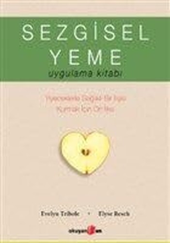 Sezgisel Yeme Uygulama Kitabı: Yiyeceklerle Sağlıklı Bir İlişki Kurmak İçin On İlke