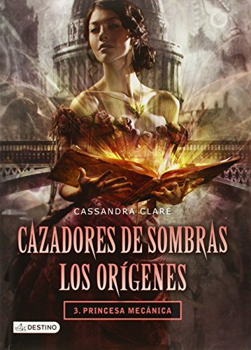 Cazadores de Sombras. Los Origenes 3. Princesa Mecanica