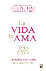 La La Vida Te Ama: 7 Prácticas Espirituales Para Sanar Tu Vida / Life Loves You: 7 Spiritual Practices to Heal Your Life