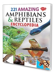 221 Amazing Amphibians & Reptiles Encyclopedia