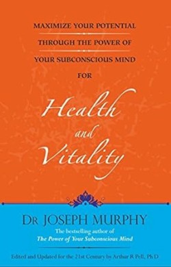 Maximize Your Potential Through the Power of Your Subconscious Mind for Health and Vitality